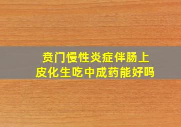 贲门慢性炎症伴肠上皮化生吃中成药能好吗