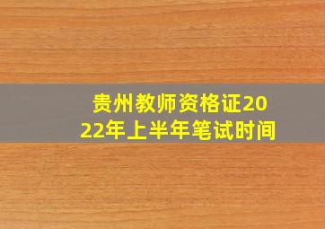 贵州教师资格证2022年上半年笔试时间