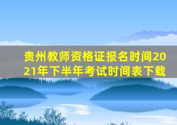 贵州教师资格证报名时间2021年下半年考试时间表下载