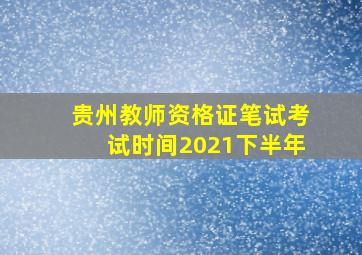 贵州教师资格证笔试考试时间2021下半年