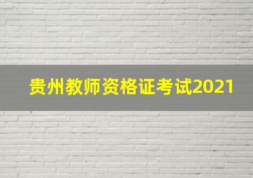 贵州教师资格证考试2021