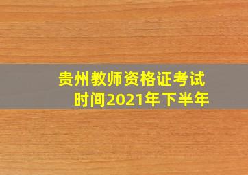 贵州教师资格证考试时间2021年下半年