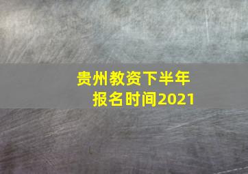 贵州教资下半年报名时间2021