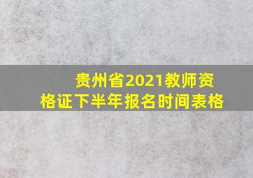 贵州省2021教师资格证下半年报名时间表格