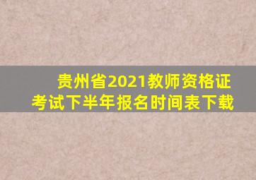 贵州省2021教师资格证考试下半年报名时间表下载