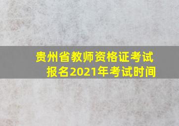 贵州省教师资格证考试报名2021年考试时间