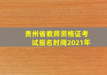 贵州省教师资格证考试报名时间2021年