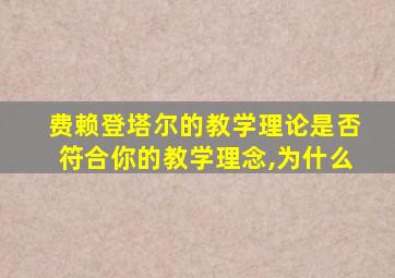 费赖登塔尔的教学理论是否符合你的教学理念,为什么