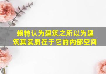 赖特认为建筑之所以为建筑其实质在于它的内部空间