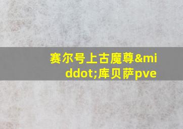 赛尔号上古魔尊·库贝萨pve