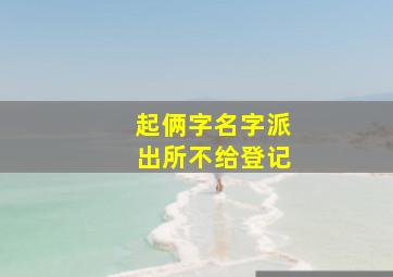 起俩字名字派出所不给登记