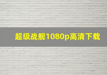 超级战舰1080p高清下载