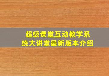 超级课堂互动教学系统大讲堂最新版本介绍