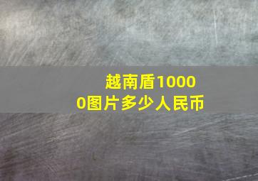 越南盾10000图片多少人民币