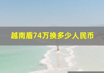 越南盾74万换多少人民币