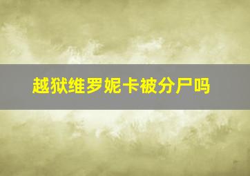 越狱维罗妮卡被分尸吗