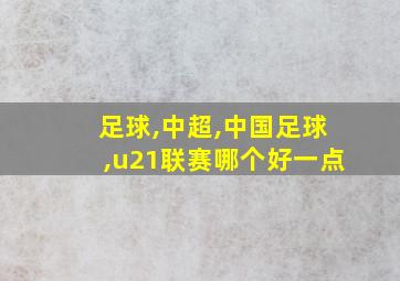 足球,中超,中国足球,u21联赛哪个好一点