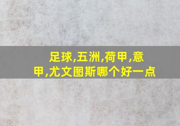 足球,五洲,荷甲,意甲,尤文图斯哪个好一点