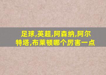 足球,英超,阿森纳,阿尔特塔,布莱顿哪个厉害一点