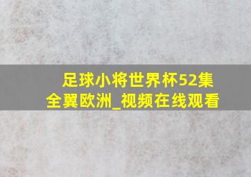 足球小将世界杯52集全翼欧洲_视频在线观看