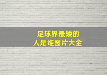 足球界最矮的人是谁图片大全