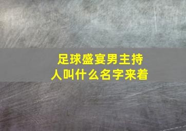 足球盛宴男主持人叫什么名字来着