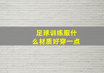 足球训练服什么材质好穿一点