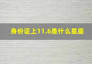 身份证上11.6是什么星座