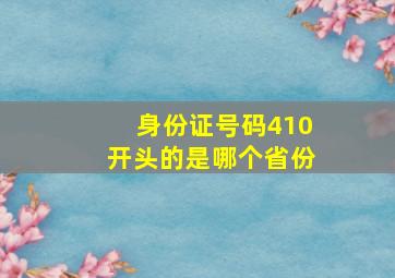 身份证号码410开头的是哪个省份