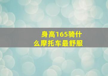 身高165骑什么摩托车最舒服