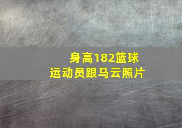 身高182篮球运动员跟马云照片