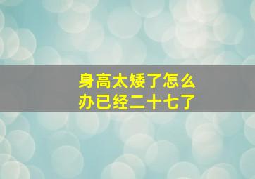 身高太矮了怎么办已经二十七了