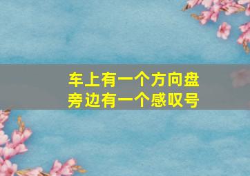 车上有一个方向盘旁边有一个感叹号