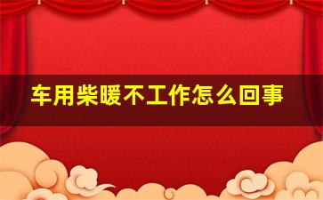 车用柴暖不工作怎么回事