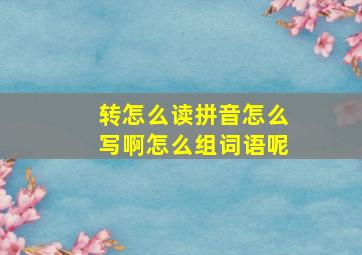 转怎么读拼音怎么写啊怎么组词语呢