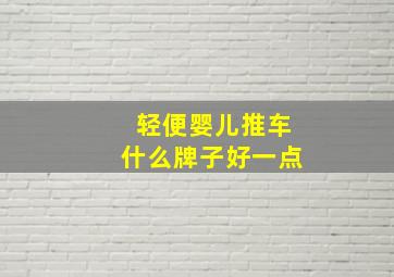 轻便婴儿推车什么牌子好一点