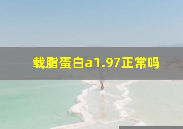 载脂蛋白a1.97正常吗