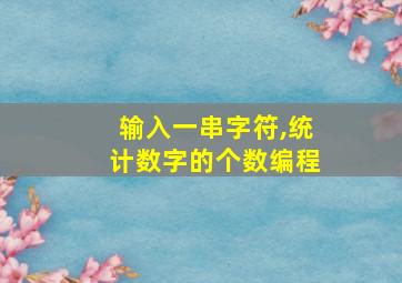 输入一串字符,统计数字的个数编程