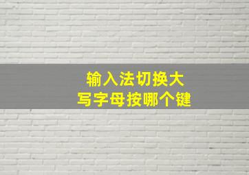 输入法切换大写字母按哪个键