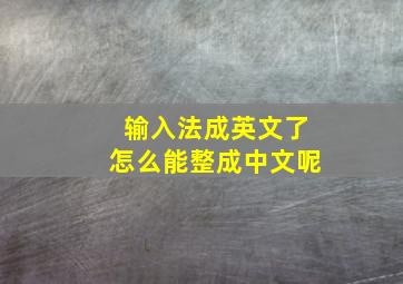 输入法成英文了怎么能整成中文呢