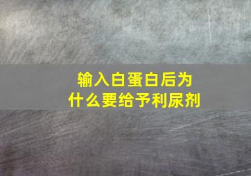 输入白蛋白后为什么要给予利尿剂