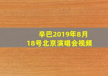 辛巴2019年8月18号北京演唱会视频