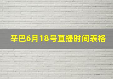 辛巴6月18号直播时间表格