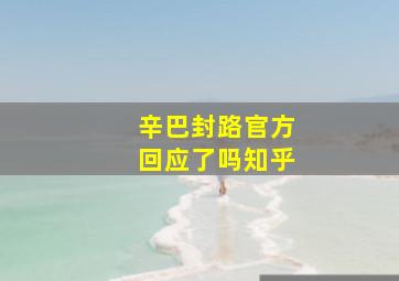 辛巴封路官方回应了吗知乎