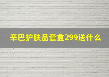 辛巴护肤品套盒299送什么