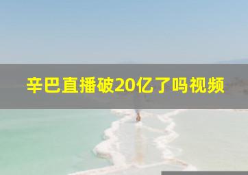 辛巴直播破20亿了吗视频