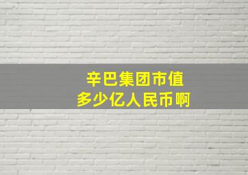 辛巴集团市值多少亿人民币啊