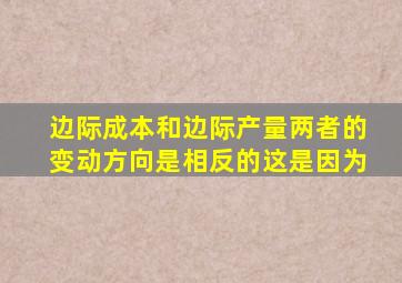 边际成本和边际产量两者的变动方向是相反的这是因为