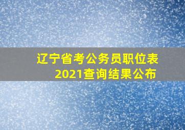 辽宁省考公务员职位表2021查询结果公布