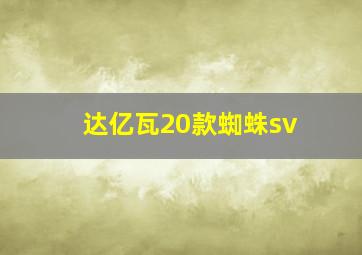 达亿瓦20款蜘蛛sv